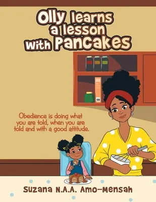 Olly apprend une leçon avec des crêpes : L'obéissance, c'est faire ce qu'on vous dit, quand on vous le dit et avec une bonne attitude. - Olly Learns a Lesson with Pancakes: Obedience Is Doing What You Are Told, When You Are Told and with a Good Attitude.