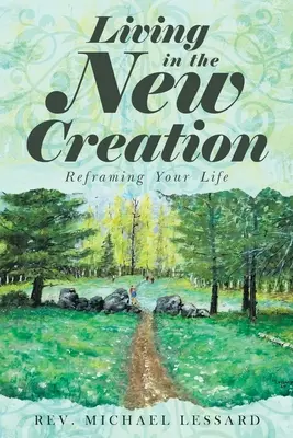 Vivre dans la nouvelle création : Recadrer sa vie - Living in the New Creation: Reframing Your Life