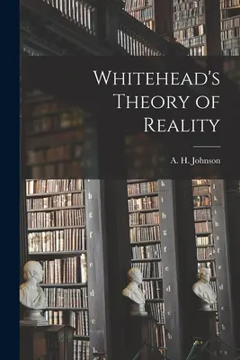 La théorie de la réalité de Whitehead (Johnson A. H. (Allison Heartz) 1910-) - Whitehead's Theory of Reality (Johnson A. H. (Allison Heartz) 1910-)