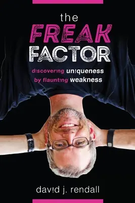 Le facteur Freak : Découvrir l'unicité en affichant ses faiblesses - The Freak Factor: Discovering Uniqueness by Flaunting Weakness