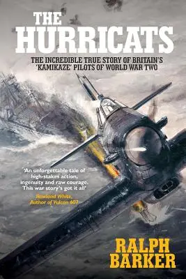 Les Hurricats : L'incroyable histoire vraie des pilotes kamikazes britanniques de la Seconde Guerre mondiale - The Hurricats: The Incredible True Story of Britain's 'Kamikaze' Pilots of World War Two