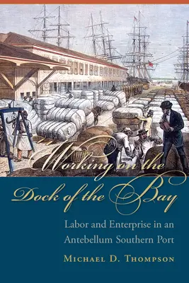 Travailler sur le quai de la baie : Travail et entreprise dans un port méridional de l'époque de l'Antebellum - Working on the Dock of the Bay: Labor and Enterprise in an Antebellum Southern Port