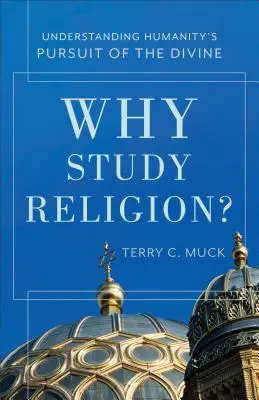 Pourquoi étudier la religion ? Comprendre la quête du divin par l'humanité - Why Study Religion?: Understanding Humanity's Pursuit of the Divine