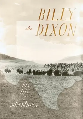 Billy Dixon : sa vie et ses aventures - Billy Dixon: His Life and Adventures