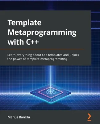 Métaprogrammation par modèles avec C++ : Apprenez tout sur les modèles C++ et libérez la puissance de la métaprogrammation par modèles. - Template Metaprogramming with C++: Learn everything about C++ templates and unlock the power of template metaprogramming