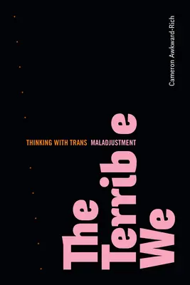 Le terrible nous : Penser avec l'inadaptation trans - The Terrible We: Thinking with Trans Maladjustment