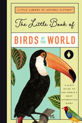 Le Petit Livre des Oiseaux du Monde : Un guide des oiseaux les plus fascinants du monde - The Little Book of Birds of the World: A Guide to the World's Most Fascinating Birds