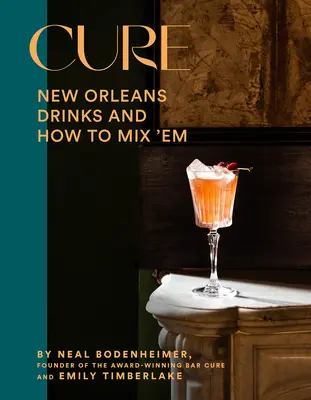 Cure : Les boissons de la Nouvelle-Orléans et leur préparation par un bar primé - Cure: New Orleans Drinks and How to Mix 'em from the Award-Winning Bar