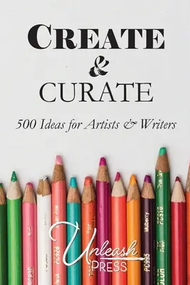 Créer et conserver : 500 idées pour les artistes et les écrivains - Create and Curate: 500 Ideas for Artists & Writers