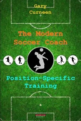L'entraîneur de football moderne : Entraînement spécifique au poste - The Modern Soccer Coach: Position-Specific Training