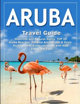 Guide de voyage ARUBA : Sites historiques et culturels, TOP 15 des plages d'Aruba, Activités extrêmes, Manger et boire, Hôtels d'Aruba, Vacances à Aruba. - ARUBA Travel Guide: Historical and Cultural Sights, TOP 15 Aruba Beaches, Extreme Activity, Eat & Drink, Aruba Hotels, Aruba vacations wit