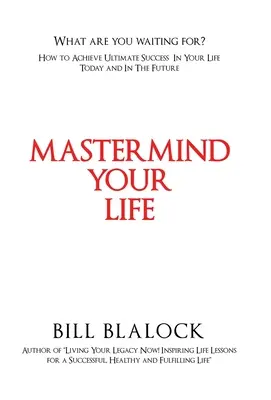 Mastermind Your Life : Comment atteindre le succès ultime dans votre vie aujourd'hui et dans l'avenir - Mastermind Your Life: How to Achieve Ultimate Success in Your Life Today and in the Future