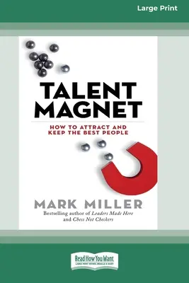 L'aimant à talents : comment attirer et garder les meilleurs éléments [Édition 16 pt à gros caractères]. - Talent Magnet: How to Attract and Keep the Best People [16 Pt Large Print Edition]