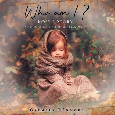 Qui suis-je ? : L'histoire de Rosy, une enfant trouvée de la roue sicilienne - Who am I ?: Rosy's Story, A Foundling of the Sicilian Wheel