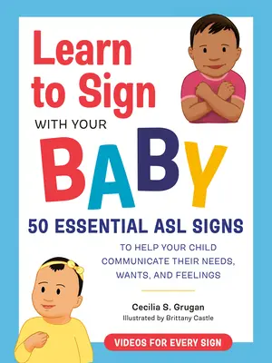 Apprendre à signer avec votre bébé : 50 signes ASL essentiels pour aider votre enfant à communiquer ses besoins, ses désirs et ses sentiments - Learn to Sign with Your Baby: 50 Essential ASL Signs to Help Your Child Communicate Their Needs, Wants, and Feelings
