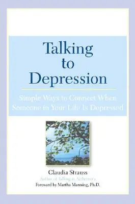 Parler de la dépression : Des moyens simples de communiquer avec quelqu'un dans votre vie qui est déprimé : Des moyens simples de se rapprocher d'une personne déprimée dans votre vie - Talking to Depression: Simple Ways to Connect When Someone in Your Lifeis Depres: Simple Ways to Connect When Someone in Your Life Is Depressed