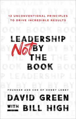 Leadership Not by the Book : 12 principes non conventionnels pour obtenir des résultats incroyables - Leadership Not by the Book: 12 Unconventional Principles to Drive Incredible Results