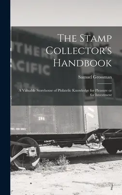 The Stamp Collector's Handbook : a Valuable Storehouse of Philatelic Knowledge for Pleasure or for Investment (Le manuel du collectionneur de timbres : un précieux réservoir de connaissances philatéliques pour le plaisir ou pour l'investissement) - The Stamp Collector's Handbook; a Valuable Storehouse of Philatelic Knowledge for Pleasure or for Investment