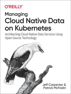 Gérer les données natives du cloud sur Kubernetes : L'architecture des services de données natifs du cloud à l'aide de la technologie open source - Managing Cloud Native Data on Kubernetes: Architecting Cloud Native Data Services Using Open Source Technology