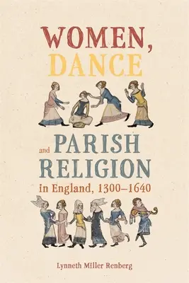 Femmes, danse et religion paroissiale en Angleterre, 1300-1640 : négocier les étapes de la foi - Women, Dance and Parish Religion in England, 1300-1640: Negotiating the Steps of Faith