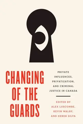 La relève de la garde : Influences privées, privatisation et justice pénale au Canada - Changing of the Guards: Private Influences, Privatization, and Criminal Justice in Canada