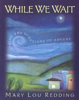 En attendant : vivre les questions de l'Avent - While We Wait: Living the Questions of Advent