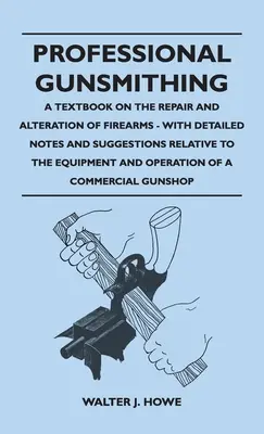 L'art de l'armurier professionnel - Un manuel sur la réparation et la modification des armes à feu - Avec des notes détaillées et des suggestions relatives à l'équipement et à l'utilisation. - Professional Gunsmithing - A Textbook on the Repair and Alteration of Firearms - With Detailed Notes and Suggestions Relative to the Equipment and Ope