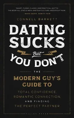 Les rencards, c'est nul, mais pas toi : le guide de l'homme moderne pour une confiance totale, une connexion romantique et la recherche du partenaire idéal. - Dating Sucks, But You Don't: The Modern Guy's Guide to Total Confidence, Romantic Connection, and Finding the Perfect Partner