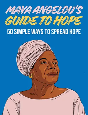 Le guide de l'espoir de Maya Angelou : 50 façons simples de répandre l'espoir - Maya Angelou's Guide to Hope: 50 Simple Ways to Spread Hope