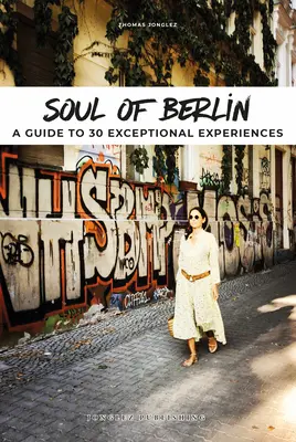 L'âme de Berlin : Un guide pour 30 expériences exceptionnelles - Soul of Berlin: A Guide to 30 Exceptional Experiences