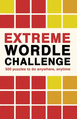 Extreme Wordle Challenge : 500 énigmes à faire n'importe où, n'importe quand - Extreme Wordle Challenge: 500 Puzzles to Do Anywhere, Anytime