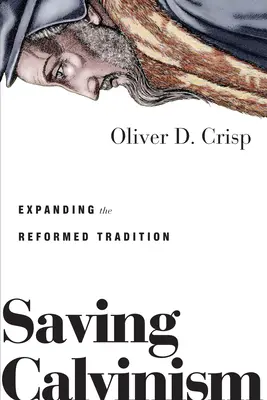 Sauver le calvinisme : Élargir la tradition réformée - Saving Calvinism: Expanding the Reformed Tradition