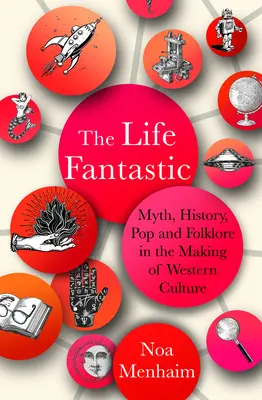 La vie fantastique : Mythe, histoire, pop et folklore dans la construction de la culture occidentale - The Life Fantastic: Myth, History, Pop and Folklore in the Making of Western Culture