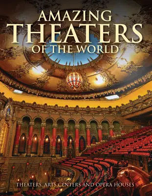 Les théâtres étonnants du monde : Théâtres, centres artistiques et maisons d'opéra - Amazing Theaters of the World: Theaters, Arts Centers and Opera Houses