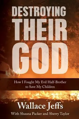 Destroying Their God : Comment j'ai combattu mon demi-frère diabolique pour sauver mes enfants - Destroying Their God: How I Fought My Evil Half-Brother to Save My Children