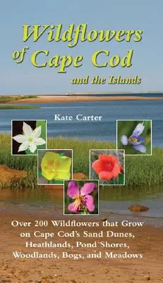 Les fleurs sauvages de Cape Cod et des îles : Plus de 200 fleurs sauvages qui poussent sur les dunes de sable, les landes, les rives des étangs, les forêts, les tourbières et les prairies de Cape Cod. - Wildflowers of Cape Cod and the Islands: Over 200 Wildflowers That Grow on Cape Cod's Sand Dunes, Heathlands, Pond Shores, Woodlands, Bogs and Meadows