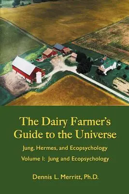 Jung et l'écopsychologie : Le guide de l'univers de l'éleveur laitier Volume I - Jung and Ecopsychology: The Dairy Farmer's Guide to the Universe Volume I