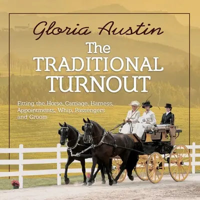 L'habillage traditionnel : L'équipement du cheval, de l'attelage, du harnais, des rendez-vous, du fouet, des passagers et du palefrenier. - The Traditional Turnout: Fitting the Horse, Carriage, Harness, Appointments, Whip, Passengers, and Groom