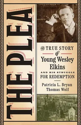 Le plaidoyer : L'histoire vraie du jeune Wesley Elkins et de sa lutte pour la rédemption - The Plea: The True Story of Young Wesley Elkins and His Struggle for Redemption