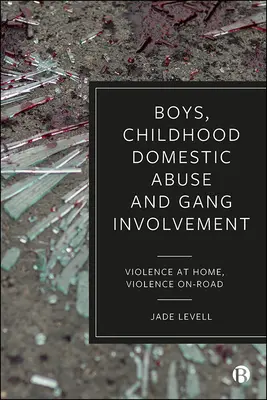 Les garçons, la violence domestique dans l'enfance et l'implication dans les gangs : Violence à la maison, violence sur la route - Boys, Childhood Domestic Abuse, and Gang Involvement: Violence at Home, Violence On-Road