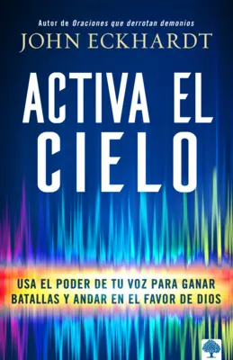 Activa El Cielo : Le pouvoir de ta voix aux États-Unis pour gagner des batailles et gagner la faveur de Dieu - Activa El Cielo: USA El Poder de Tu Voz Para Ganar Batallas Y Andar En El Favor de Dios