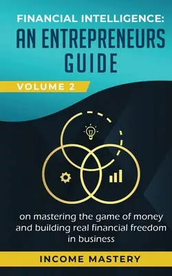 L'intelligence financière : Un guide pour les entrepreneurs sur la maîtrise du jeu de l'argent et la construction d'une véritable liberté financière dans les affaires Volume 2 : Financial Intelligence : An Entrepreneurs Guide on Mastering the Game of Money and Building Real Financial Freedom in Busi - Financial Intelligence: An Entrepreneurs Guide on Mastering the Game of Money and Building Real Financial Freedom in Business Volume 2: Financ