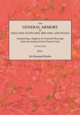 The General Armory of England, Scotland, Ireland, and Wales ; Comprising a Registry of Armorial Bearings from the Earliest to the Present Time. Avec un - The General Armory of England, Scotland, Ireland, and Wales; Comprising a Registry of Armorial Bearings from the Earliest to the Present Time. With a