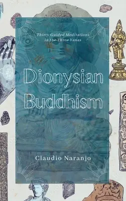 Le bouddhisme dionysiaque : Méditations interpersonnelles guidées dans les trois Yanas - Dionysian Buddhism: Guided Interpersonal Meditations in the Three Yanas