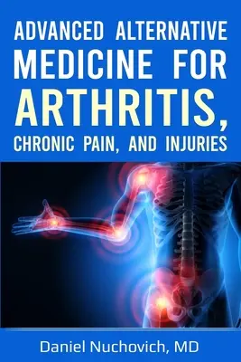 Médecine alternative avancée pour l'arthrite, les douleurs chroniques et les blessures - Advanced Alternative Medicine for Arthritis, Chronic Pain, and Injuries