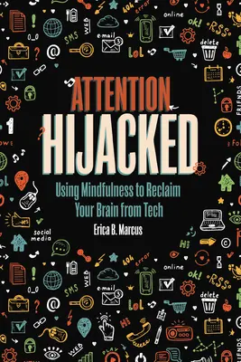 Attention Hijacked : L'attention détournée : la pleine conscience au service de la reconquête du cerveau par la technologie - Attention Hijacked: Using Mindfulness to Reclaim Your Brain from Tech