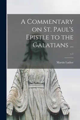 Commentaire sur l'épître de saint Paul aux Galates ... ; v.1 - A Commentary on St. Paul's Epistle to the Galatians ...; v.1