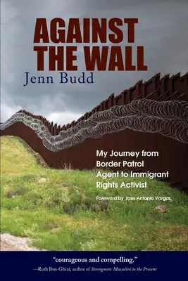 Contre le mur : Mon parcours d'agent de la patrouille frontalière à militant des droits des immigrés - Against the Wall: My Journey from Border Patrol Agent to Immigrant Rights Activist