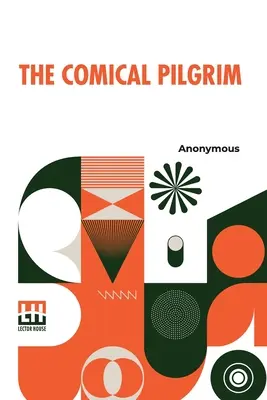 Le pèlerin comique : Ou, Voyages d'un philosophe cynique à travers les régions les plus malfaisantes du monde, à savoir l'Angleterre, le Pays de Galles, l'Écosse et l'Irlande. - The Comical Pilgrim: Or, Travels Of A Cynick Philosopher, Thro' The Most Wicked Parts Of The World, Namely, England, Wales, Scotland, Irela