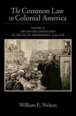 La Common Law dans l'Amérique coloniale : Volume IV : Le droit et la constitution à la veille de l'indépendance, 1735-1776 - The Common Law in Colonial America: Volume IV: Law and the Constitution on the Eve of Independence, 1735-1776